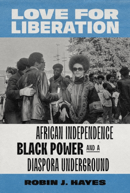 Love for Liberation African Independence, Black Power, and a Diaspora Underground