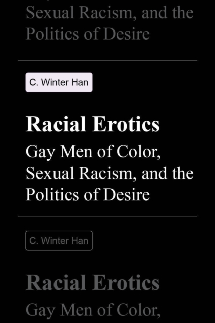 Racial Erotics Gay Men of Color, Sexual Racism, and the Politics of Desire