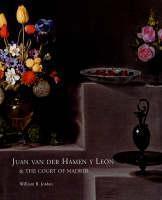 Juan Van Der Hamen Y Leon and the Court of Madrid 