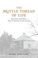 Brittle Thread of Life Backcountry People Make a Place for Themselves in Early America