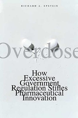 Overdose How Excessive Government Regulation Stifles Pharmaceutical Innovation