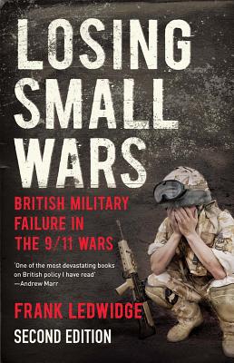 Losing Small Wars British Military Failure in the 9/11 Wars