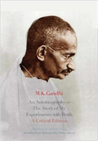 Autobiography or The Story of My Experiments with Truth A Critical Edition