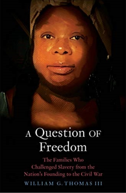 Question of Freedom The Families Who Challenged Slavery from the Nation's Founding to the Civil War