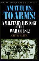 Amateurs, To Arms! A Military History Of The War Of 1812