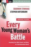 Every Young Woman's Battle (Includes Workbook) Guarding your Mind, Heart, and Body in a Sex-Saturated World