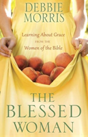 Blessed Woman Discover a Life of Grace with the Women of the Bible
