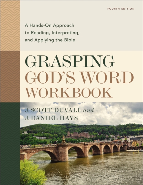 Grasping God's Word Workbook, Fourth Edition A Hands-On Approach to Reading, Interpreting, and Applying the Bible