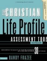 The Christian Life Profile Assessment Tool Discovering the Quality of Your Relationships With God and Others in 30 Key Areas