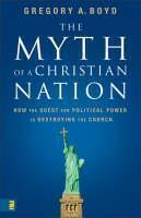 Myth of a Christian Nation How the Quest for Political Power Is Destroying the Church