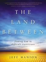 Land Between Finding God in Difficult Transitions