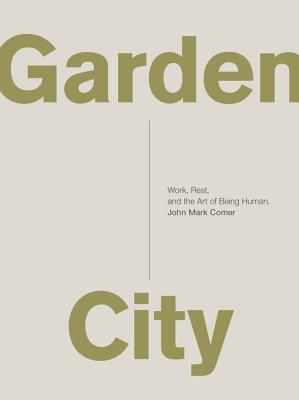 Garden City Work, Rest, and the Art of Being Human.