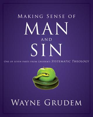 Making Sense of Man and Sin One of Seven Parts from Grudem's Systematic Theology