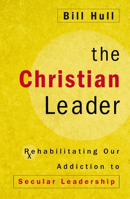 Christian Leader Rehabilitating Our Addiction to Secular Leadership