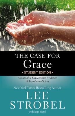 Case for Grace Student Edition A Journalist Explores the Evidence of Transformed Lives