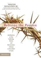 Reliving the Passion Meditations on the Suffering, Death, and the Resurrection of Jesus as Recorded in Mark.