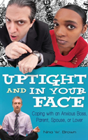 Uptight and In Your Face Coping with an Anxious Boss, Parent, Spouse, or Lover
