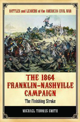 1864 Franklin-Nashville Campaign The Finishing Stroke