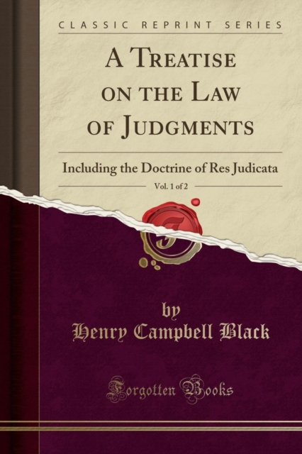 Treatise on the Law of Judgments, Vol. 1 of 2 Including the Doctrine of Res Judicata (Classic Reprint)