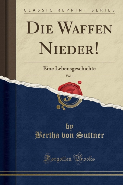 Die Waffen Nieder!, Vol. 1 Eine Lebensgeschichte (Classic Reprint)
