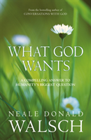 What God Wants A Compelling Answer to Humanity's Biggest Question