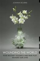 Wounding the World How Military Violence and War-