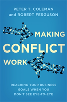 Making Conflict Work Reaching your business goals when you don't see eye-to-eye