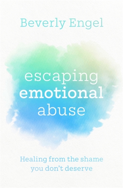 Escaping Emotional Abuse Healing from the shame you don't deserve