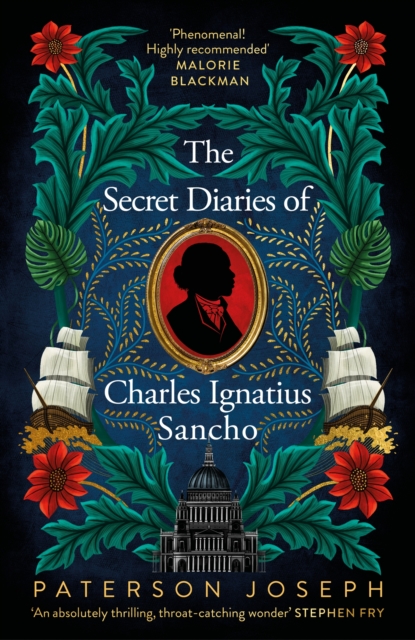 Secret Diaries of Charles Ignatius Sancho "An absolutely thrilling, throat-catching wonder of a historical novel" STEPHEN FRY