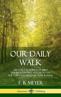 Our Daily Walk 366 Daily Readings of Bible Verses to Inspire and Motivate the Christian Believer Year Round