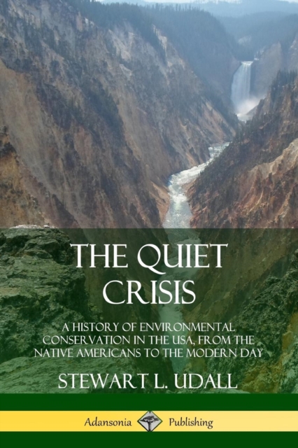 Quiet Crisis: A History of Environmental Conservation in the USA, from the Native Americans to the 