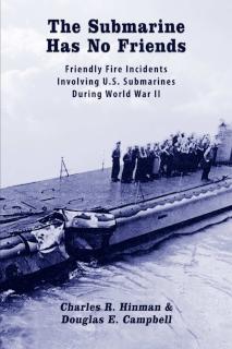 Submarine Has No Friends: Friendly Fire Incidents Involving U.S. Submarines During World War II 