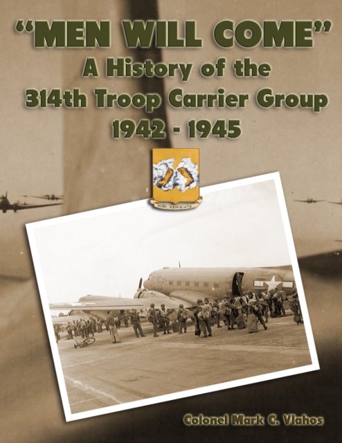 "Men Will Come": A History of the 314th Troop Carrier Group 1942-1945 