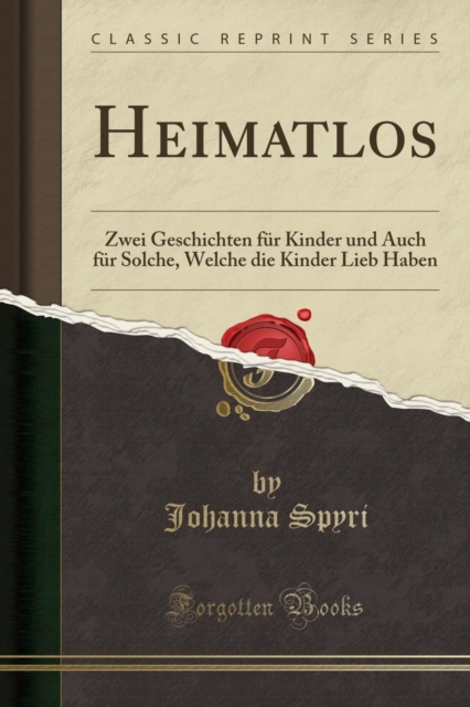 Heimatlos Zwei Geschichten Fur Kinder Und Auch Fur Solche, Welche Die Kinder Lieb Haben (Classic Reprint)