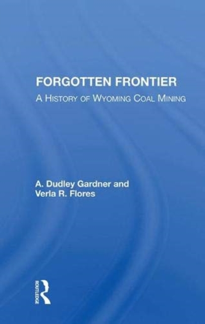 Forgotten Frontier A History Of Wyoming Coal Mining