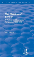 Shaping of London A Political and Economic Perspective 1066-1870