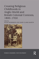 Creating Religious Childhoods in Anglo-World and British Colonial Contexts, 1800-1950 