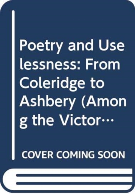 Poetry and Uselessness From Coleridge to Ashbery