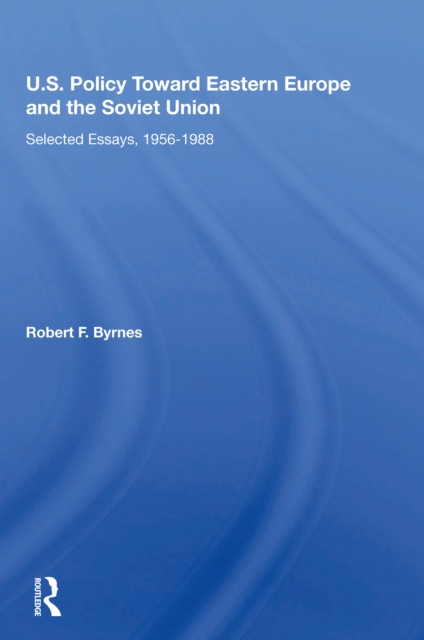 U.S. Policy Toward Eastern Europe And The Soviet Union Selected Essays, 1956-1988