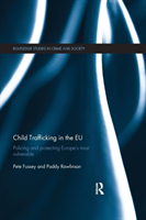 Child Trafficking in the EU Policing and Protecting Europeâs Most Vulnerable