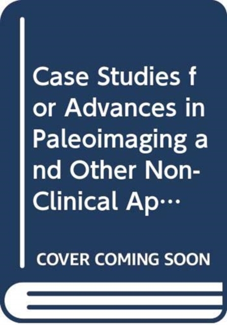 Case Studies for Advances in Paleoimaging and Other Non-Clinical Applications 