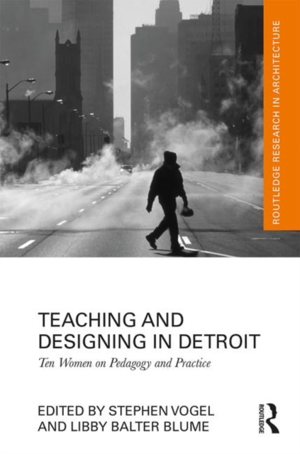 Teaching and Designing in Detroit Ten Women on Pedagogy and Practice