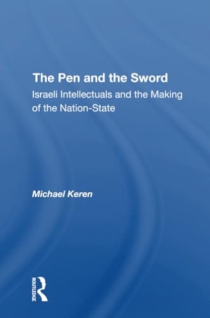 Pen And The Sword Israeli Intellectuals And The Making Of The Nationstate
