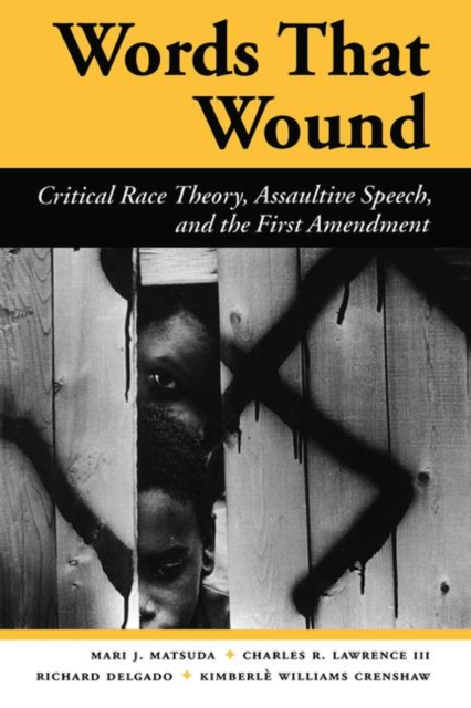 Words That Wound Critical Race Theory, Assaultive Speech, And The First Amendment