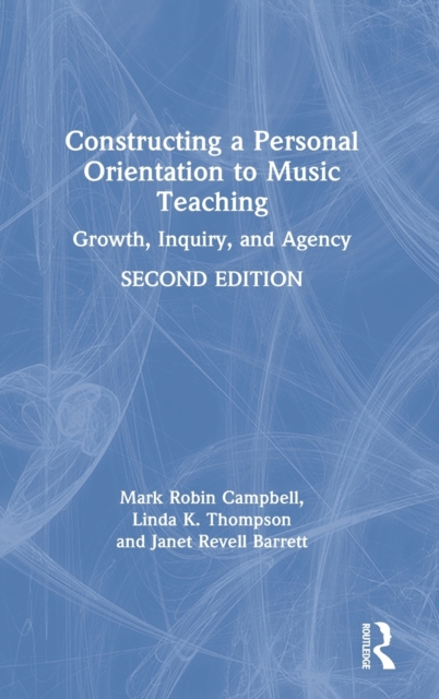 Constructing a Personal Orientation to Music Teaching Growth, Inquiry, and Agency