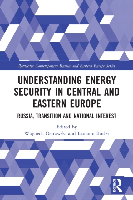 Understanding Energy Security in Central and Eastern Europe Russia, Transition and National Interest