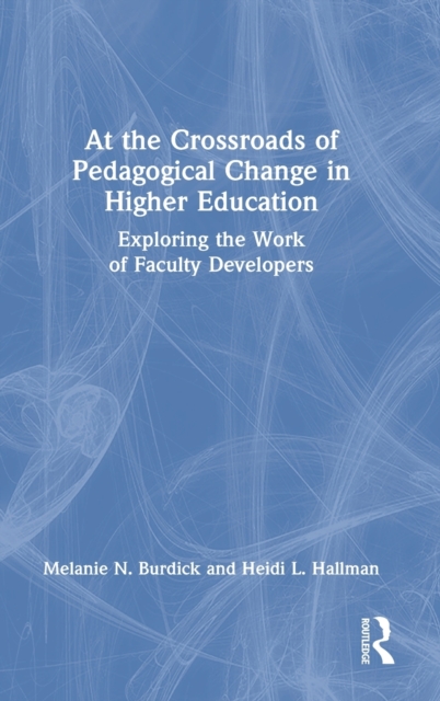 At the Crossroads of Pedagogical Change in Higher Education Exploring the Work of Faculty Developers