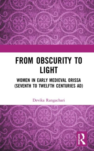 From Obscurity to Light Women in Early Medieval Orissa (Seventh to Twelfth Centuries AD)