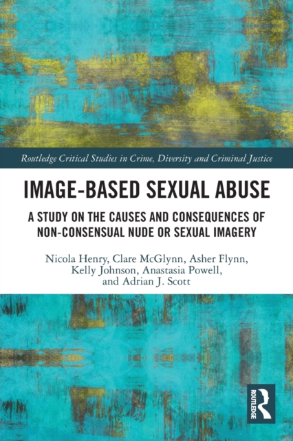 Image-based Sexual Abuse A Study on the Causes and Consequences of Non-consensual Nude or Sexual Imagery