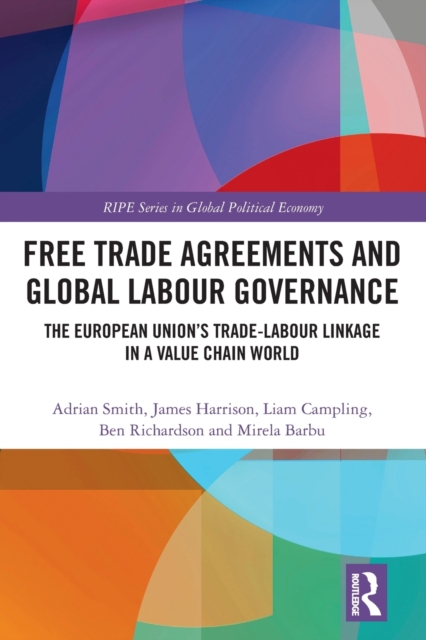 Free Trade Agreements and Global Labour Governance The European Unionâs Trade-Labour Linkage in a Value Chain World
